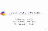 1 2010 ACPU Meeting Welcome to the 20 th Annual Meeting Cincinnati, Ohio.