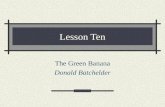 Lesson Ten The Green Banana Donald Batchelder Introduction to the background knowledge The structure of the text Detailed discussion of the text Conclusion.