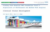 Frimley Park Hospital NHS Foundation Trust’s Acquisition of Heatherwood and Wexham Park Hospital Clinical Vision Development 3rd April 2014, 9am to 1:30pm.