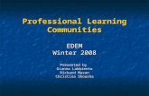 Professional Learning Communities EDEM Winter 2008 Presented by Gianna Labbiento Richard Mason Christina Shousha.