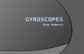 Ryan Roberts. Background  A Gyroscope is a device used for measuring or maintaining orientation, based on angular momentum.  Gyroscopes have been around.