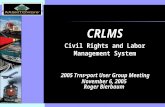 Insert software product logo (or name) on slide master 2005 Trnsport User Group Meeting November 6, 2005 Roger Bierbaum CRLMS Civil Rights and Labor Management.