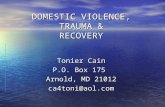 DOMESTIC VIOLENCE, TRAUMA & RECOVERY Tonier Cain P.O. Box 175 Arnold, MD 21012 ca4toni@aol.com.