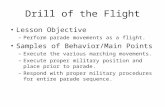 Drill of the Flight Lesson Objective –Perform parade movements as a flight. Samples of Behavior/Main Points –Execute the various marching movements. –Execute.