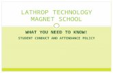 WHAT YOU NEED TO KNOW! STUDENT CONDUCT AND ATTENDANCE POLICY LATHROP TECHNOLOGY MAGNET SCHOOL.