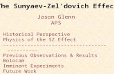 The Sunyaev-Zel’dovich Effect Jason Glenn APS Historical Perspective Physics of the SZ Effect -------------------------------------------- Previous Observations.