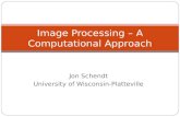 Jon Schendt University of Wisconsin-Platteville Image Processing – A Computational Approach.
