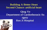 Building A Better Heart Second Chance: artificial heart Qing Ye Department of Cardiothoracic Surgery Ren Ji Hospital.