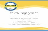 Youth Engagement Presentation to Coalition Council By: Sarah Stea, YMCA Tracey Burnet-Greene, SMDHU Co-chairs, Youth Engagement Core Group.