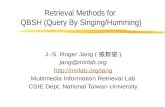 Retrieval Methods for QBSH (Query By Singing/Humming) J.-S. Roger Jang ( 張智星 ) jang@mirlab.org  Multimedia Information Retrieval.