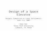 Design of a Space Elevator Rutgers Symposium on Lunar Settlements June 3-8, 2007 Seon Han Texas Tech University Lubbock, TX 79410.