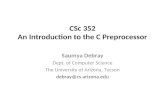 CSc 352 An Introduction to the C Preprocessor Saumya Debray Dept. of Computer Science The University of Arizona, Tucson debray@cs.arizona.edu.
