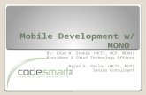 Mobile Development w/ MONO By: Chad W. Stoker (MCTS, MCP, MCAD) President & Chief Technology Officer Bryan E. Paslay (MCTS, MCP) Senior Consultant.