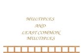 MULTIPLES AND LEAST COMMON MULTIPLES Multiple The product of a whole number multiplied times any other whole number. Some multiples of 6 6, 12, 18, 24,