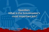 Question: What is the Scoutmaster’s most important job?