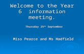 Welcome to the Year 6 information meeting. Miss Pearce and Ms Hadfield Thursday 25 th September.
