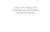 Early 19 th Century Art Romanticism and Realism and Neoclassicism.