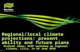 © Crown copyright Met Office Regional/local climate projections: present ability and future plans Research funded by Richard Jones: WCRP workshop on regional.