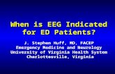 When is EEG Indicated for ED Patients? When is EEG Indicated for ED Patients? J. Stephen Huff, MD, FACEP Emergency Medicine and Neurology University of.