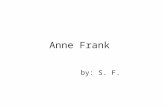 Anne Frank by: S. F.. The diary of Anne Frank Anne Frank was a young girl who was just trying to live a normal life during World War II. She and her.