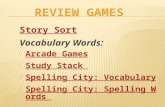 REVIEW GAMES Story Sort Vocabulary Words:  Arcade Games Arcade Games  Study Stack Study Stack  Spelling City: Vocabulary Spelling City: Vocabulary