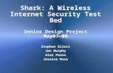 Shark: A Wireless Internet Security Test Bed Senior Design Project May07-09 Stephen Eilers Jon Murphy Alex Pease Jessica Ross.