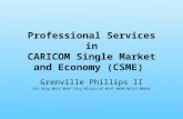 Professional Services in CARICOM Single Market and Economy (CSME) Grenville Phillips II BSc BEng MASc MURP CEng MIStructE MIHT MAPM MCSCE MBAPE.