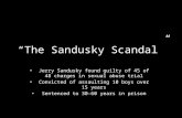 “The Sandusky Scandal” Jerry Sandusky found guilty of 45 of 48 charges in sexual abuse trial Convicted of assaulting 10 boys over 15 years Sentenced to.