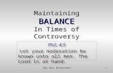 1 Maintaining BALANCE In Times of Controversy Phil. 4:5 Let your moderation be known unto all men. The Lord is at hand. [By Ron Halbrook]