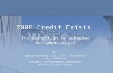2008 Credit Crisis Its connection to subprime mortgage crisis By Supriya Sarnikar, J.D., Ph.D. (economics) Asst. Professor Economics and Management Department.