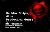 He Who Ships, Wins: Producing Gears 2 Rod Fergusson Executive Producer Epic Games, Inc.