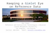 Keeping a Gimlet Eye on Reference Data Ken Simon Reference and Instruction Technologies Librarian Loyola Marymount University Los Angeles, California Twitter: