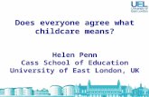 Does everyone agree what childcare means? Helen Penn Cass School of Education University of East London, UK.