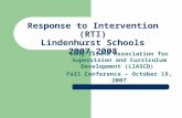 Response to Intervention (RTI) Lindenhurst Schools 2007-2008 Long Island Association for Supervision and Curriculum Development (LIASCD) Fall Conference.