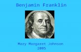Benjamin Franklin Mary Margaret Johnson 2005. Basic Facts Born January 17, 1706. One of 17 children. Father made soap.