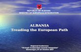 ALBANIA Treading the European Path REPUBLIC OF ALBANIA MINISTRY OF EUROPEAN INTEGRATION Regional Conference “Through Cooperation towards Integration” Montenegro,
