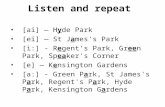 Listen and repeat [ai] — Hyde Park [ei] — St James's Park [i:] - Regent's Park, Green Park, Speaker's Corner [e] — Kensington Gardens [a:] - Green Park,