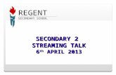 SECONDARY 2 STREAMING TALK 6 th APRIL 2013 REGENT SECONDARY SCHOOL.
