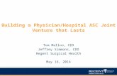 Building a Physician/Hospital ASC Joint Venture that Lasts Tom Mallon, CEO Jeffrey Simmons, CDO Regent Surgical Health May 16, 2014.
