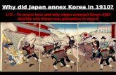 Why did Japan annex Korea in 1910? L/O – To assess how and why Japan annexed Korea AND identify why Korea was powerless to stop it.