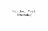 Weather Test Thursday. Test Thursday 31 Questions – 8 multiple choice – 3 Chart (18 points total) – 10 Fill in the Blank – 10 Short Answer.