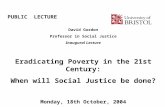PUBLIC LECTURE David Gordon Professor in Social Justice Inaugural Lecture Eradicating Poverty in the 21st Century: When will Social Justice be done? Monday,