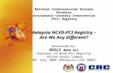 National Cardiovascular Disease Database Percutaneous Coronary Intervention (PCI) Registry Malaysia NCVD-PCI Registry – Are We Any Different? Presented.
