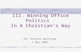 III. Winning Office Politics In A Christian’s Way GCF Retreat Workshop 1 May 2004.
