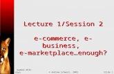 Summer-DISC 6341© Andrew Schwarz, 2002Slide 1 Lecture 1/Session 2 e-commerce, e-business, e-marketplace…enough?