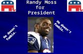 Randy Moss for President He doesn’t fumble.. Background Randall Gene Moss Originally from West Virginia Age – 38 D.O.B. – 02/13/1971 6’4’’, 210 lbs Gender.