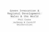 Green Innovation & Regional Development: Wales & the World Phil Cooke Aalborg & Cardiff Universities.
