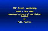 CPP Final workshop Dhaka - Sept 2000 Homestead culture of the African Catfish By Felix Marttin.