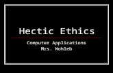 Hectic Ethics Computer Applications Mrs. Wohleb. Objectives Students will be able to: Describe ethical considerations resulting from technological advances.