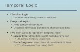 1 Temporal Logic u Classical logic:  Good for describing static conditions u Temporal logic:  Adds temporal operators  Describe how static conditions.